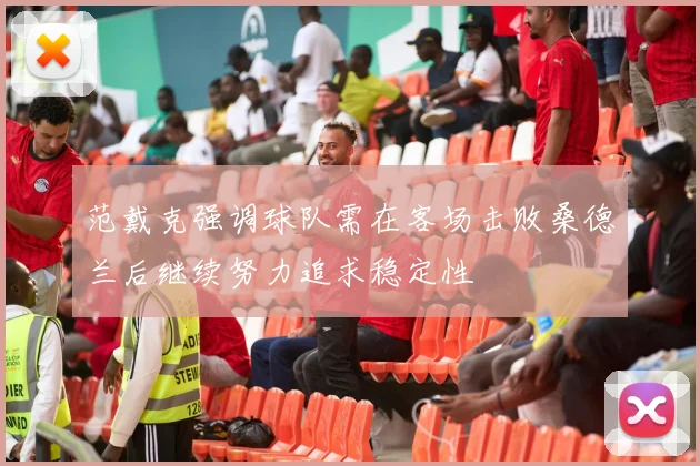 范戴克强调球队需在客场击败桑德兰后继续努力追求稳定性